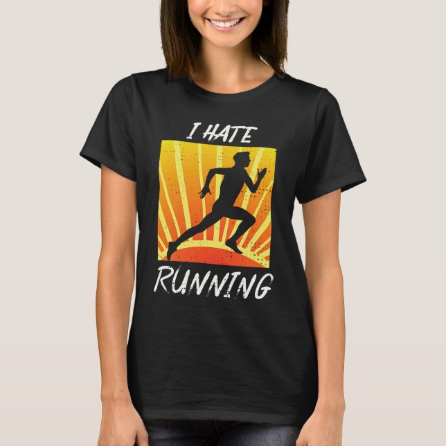 I Hate To Run  Sarcastic Trail Track Runner T-Shirt (Front)
