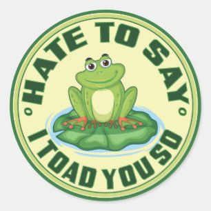 I Hate To Say I Toad You So Classic Round Sticker