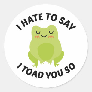 I Hate To Say I Toad You So Classic Round Sticker