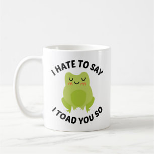 I Hate To Say I Toad You So Coffee Mug