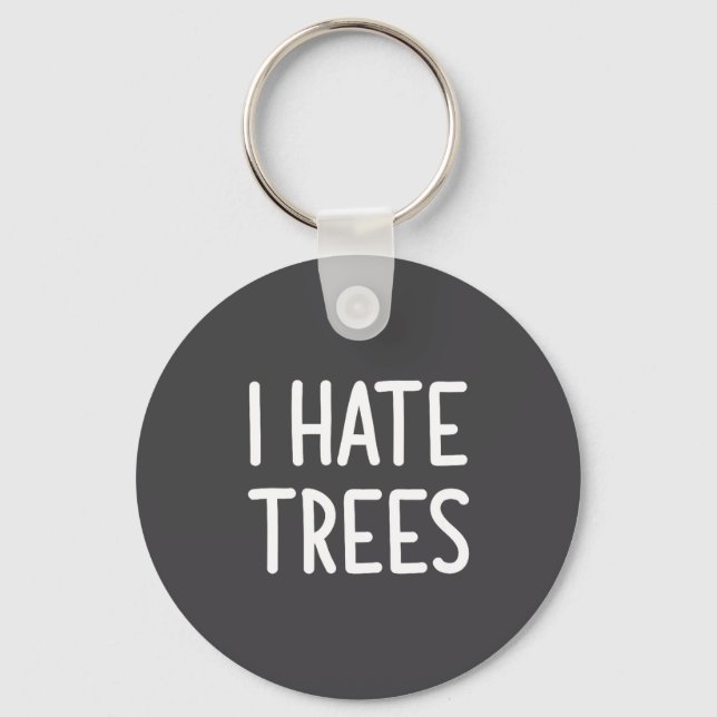 I Hate Trees, Funny, Joke, Sarcastic, Family  Key Ring (Front)