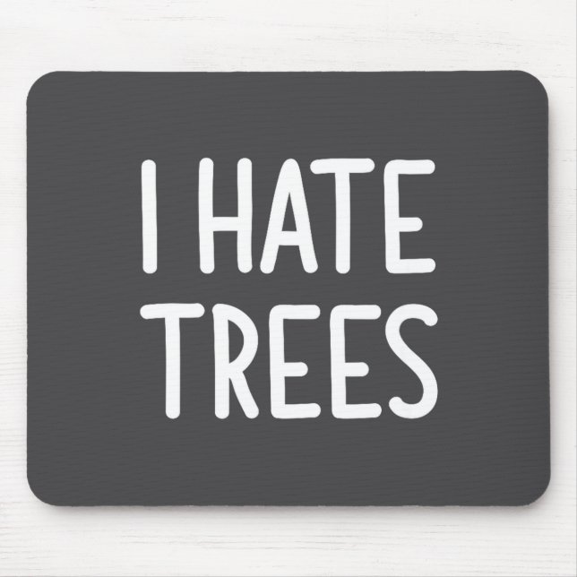 I Hate Trees, Funny, Joke, Sarcastic, Family  Mouse Mat (Front)