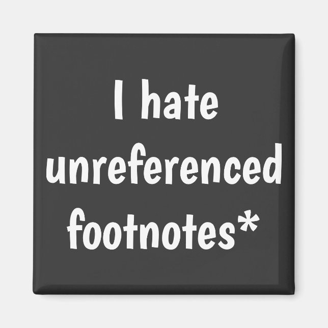 I hate unreferenced footnotes  magnet (Front)
