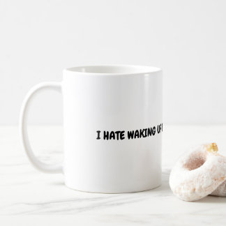 I Hate Waking Up Early In The Morning. Coffee Mug