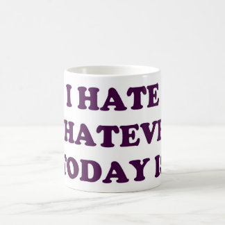 I HATE WHATEVER TODAY IS COFFEE MUG