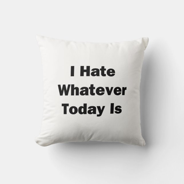 I Hate Whatever Today Is Cushion (Front)