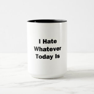 I Hate Whatever Today Is Mug