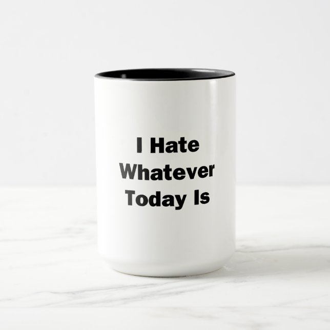 I Hate Whatever Today Is Mug (Center)