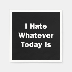 I Hate Whatever Today Is Napkin