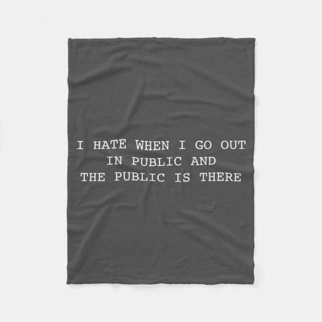 I Hate When I Go Out In Public And Public Is There Fleece Blanket (Front)
