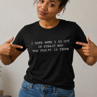 I hate when I go out in Public and Public is there