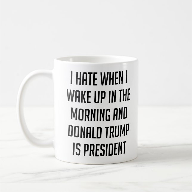 I Hate When I Wake Up Anti Trump Coffee Mug (Left)