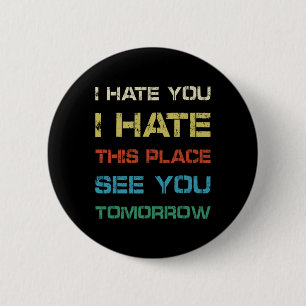 I Hate You This Place See You Tomorrow Funny Gym T 6 Cm Round Badge