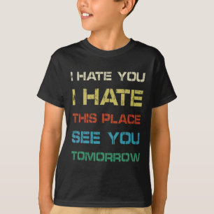 I Hate You This Place See You Tomorrow Funny Gym T T-Shirt