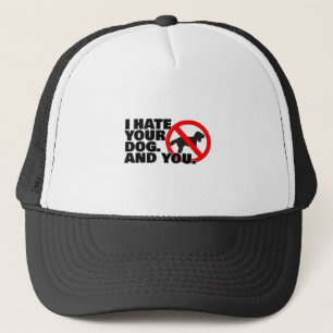 I hate your dog. And you. Trucker Hat