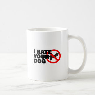 I hate your dog coffee mug