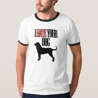 I hate your dog T-Shirt