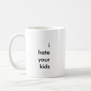 "i hate your kids" coffee mug