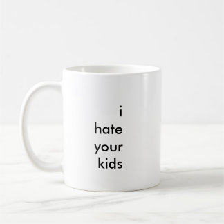 "i hate your kids" coffee mug