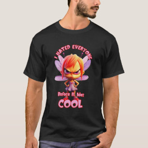 I Hated Everyone Before Was It Cool Cranky Hate Pe T-Shirt