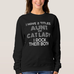 I Have 2 Titles Aunt And Cat Lady I Rock Them Both Sweatshirt