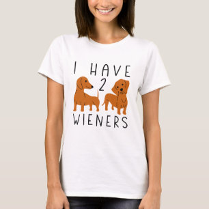 I Have 2 Wieners T-Shirt
