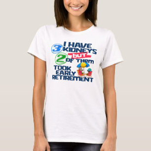 I Have 3 Kidneys 2 Took Retirement a Funny Kidney  T-Shirt