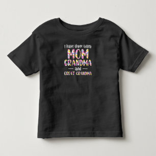 I Have 3 Titles Mom Grandma And Great Grandma Toddler T-Shirt