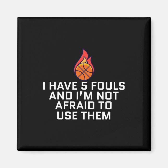 I Have 5 Fouls And I'm Not Afraid To Use Them Bask Magnet (Front)