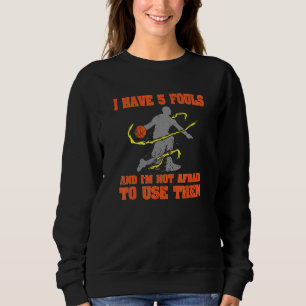 I Have 5 Fouls And Im Not Afraid To Use Them Baske Sweatshirt