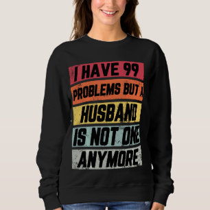 I Have 99 Problems But Funny Divorce Party Women Sweatshirt