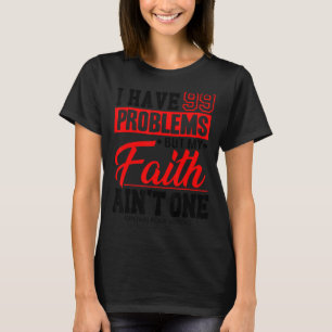 I Have 99 Problems But My Faith Ain't One T-Shirt