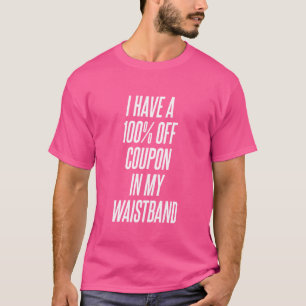 I Have A 100 Off Coupon In My Waistband Funny Quot T-Shirt