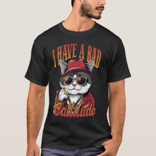 I Have A Bad Cattitude T-Shirt