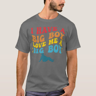 I Have A Big Boy Love Me A Big Boy Apparel girl T-Shirt