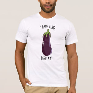 I Have A Big Eggplant - Funny Rude Eggplant T-Shirt