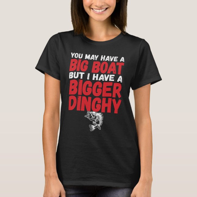 I Have A Bigger Dinghy Funny Dirty Fishing Humour  T-Shirt (Front)