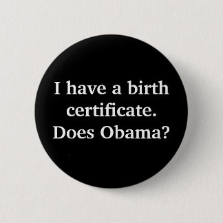 I have a birth certificate.Does Obama? 6 Cm Round Badge