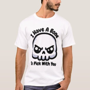 I Have A Bone To Pick With You! Cute Skeleton Pun T-Shirt