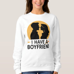 I have a boyfriend sweatshirt
