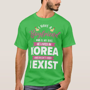 I Have A Boyfriend Who Is My Bias He Lives In Kore T-Shirt