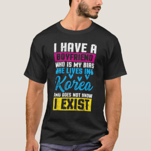 I Have A Boyfriend Who Is My Bias He Lives In Kore T-Shirt