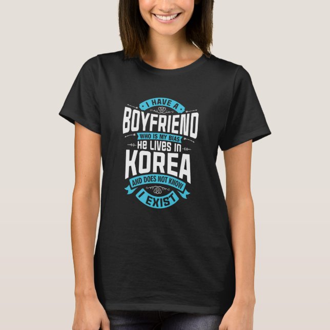 I Have A Boyfriend Who Is My Bias Kpop  Kdrama Kor T-Shirt (Front)