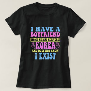 I Have A Boyfriend Who Is My Bias Kpop Lover Kdram T-Shirt