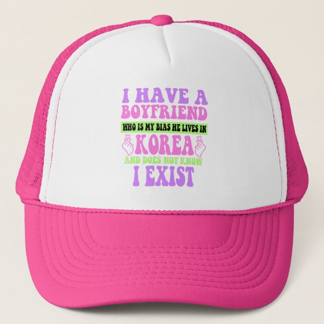 I Have A Boyfriend Who Is My Bias Kpop Lover Kdram Trucker Hat (Front)