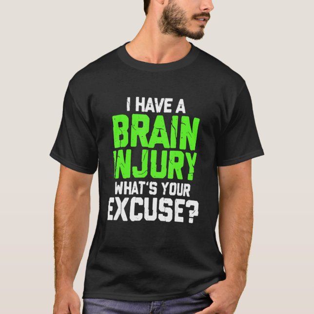 I Have A Brain Injury What's Your Excuse TBI Patie T-Shirt (Front)