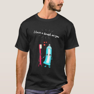 I Have A Brush On You Toothbrush Toothpaste For De T-Shirt