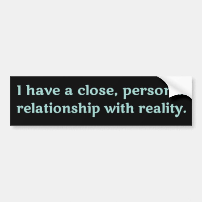 I have a close, personal relationship with reality bumper sticker (Front)