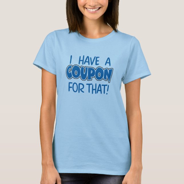 I have a coupon for that! T-Shirt (Front)