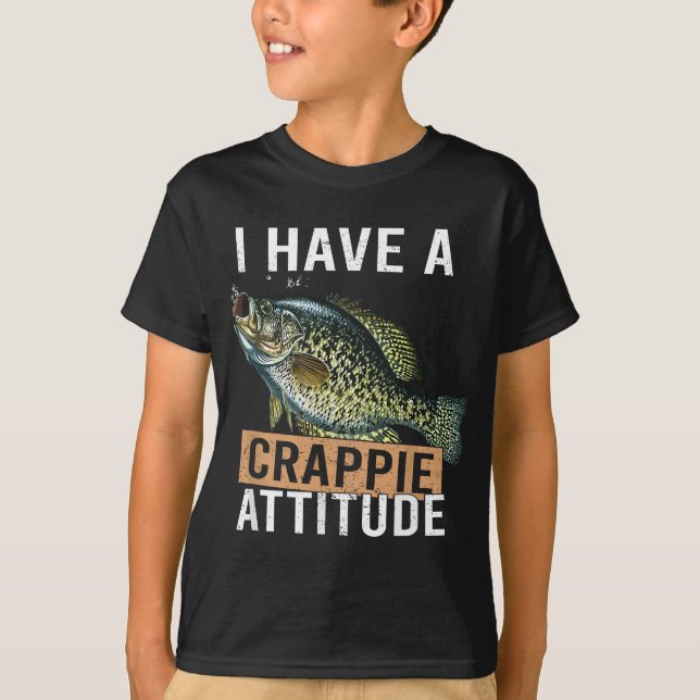 I have a crappie attitude fishing T-Shirt (Front)